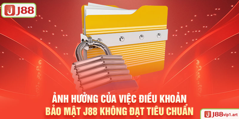 Ảnh Hưởng Của Việc Điều Khoản Bảo Mật J88 Không Đạt Tiêu Chuẩn