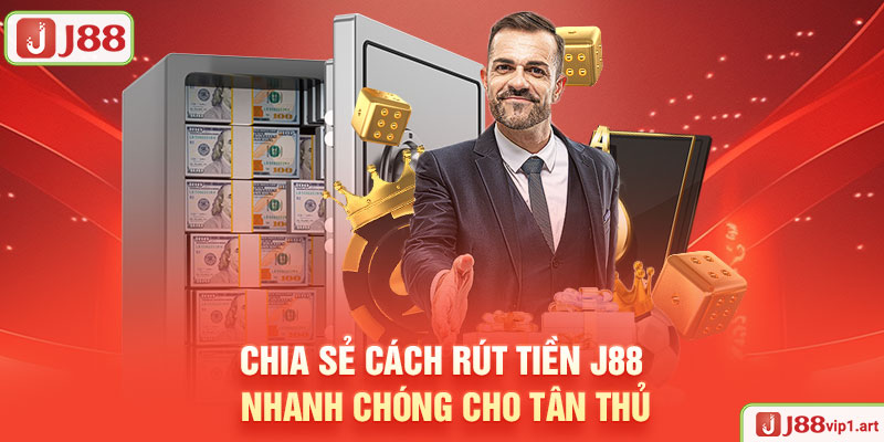 Chia Sẻ Cách Rút Tiền J88 Nhanh Chóng Cho Tân Thủ 