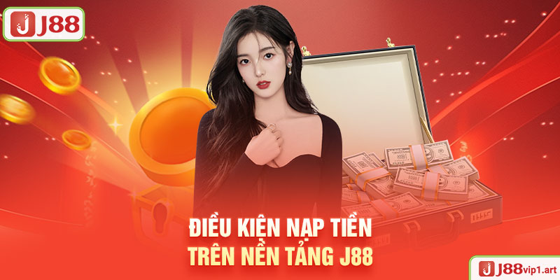 Điều Kiện Nạp Tiền Trên Nền Tảng J88