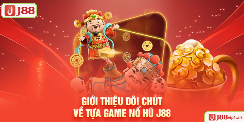 Giới Thiệu Đôi Chút Về Tựa Game Nổ Hũ J88