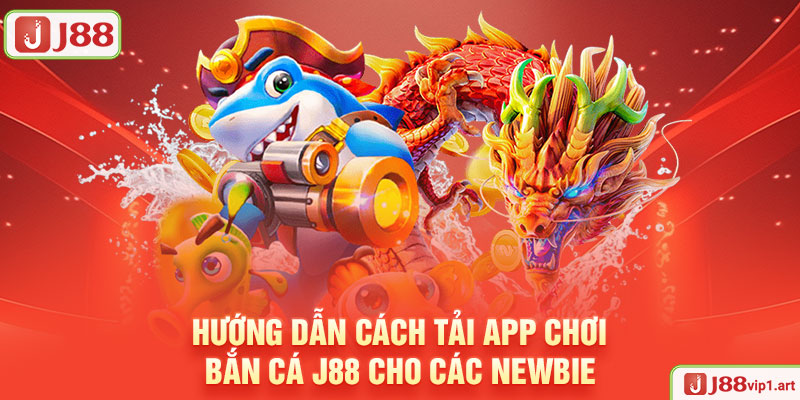 Hướng Dẫn Cách Tải App Chơi Bắn Cá J88 Cho Các Newbie