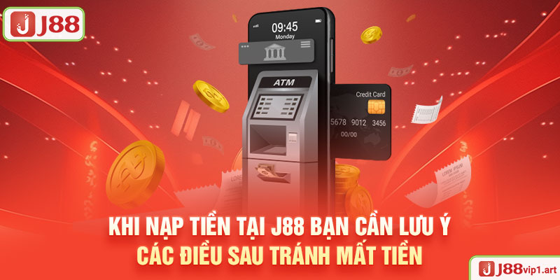 Khi Nạp Tiền Tại J88 Bạn Cần Lưu Ý Các Điều Sau Tránh Mất Tiền 