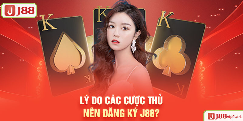 Lý Do Các Cược Thủ Nên Đăng Ký J88?