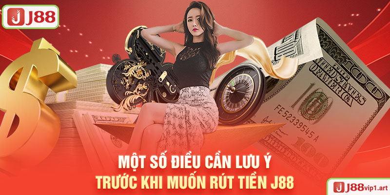 Một Số Điều Cần Lưu Ý Trước Khi Muốn Rút Tiền J88 