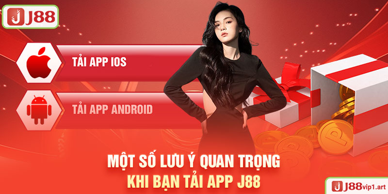 Một Số Lưu Ý Quan Trọng Khi Bạn Tải App J88 