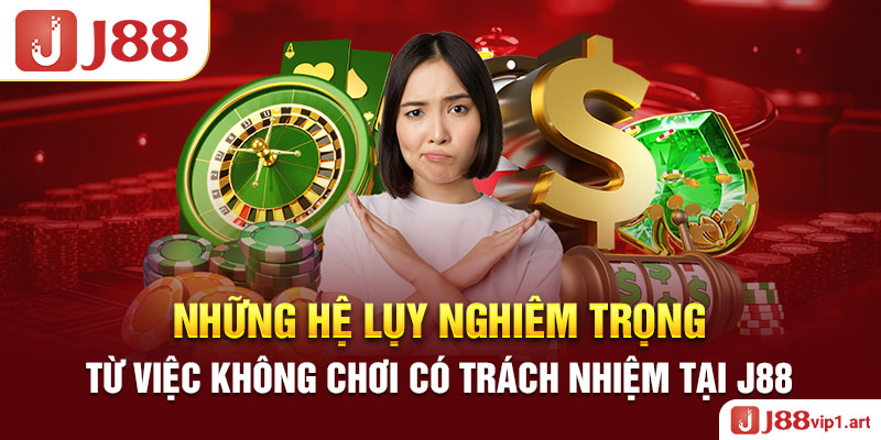 Những Hệ Lụy Nghiêm Trọng Từ Việc Không Chơi Có Trách Nhiệm Tại J88 