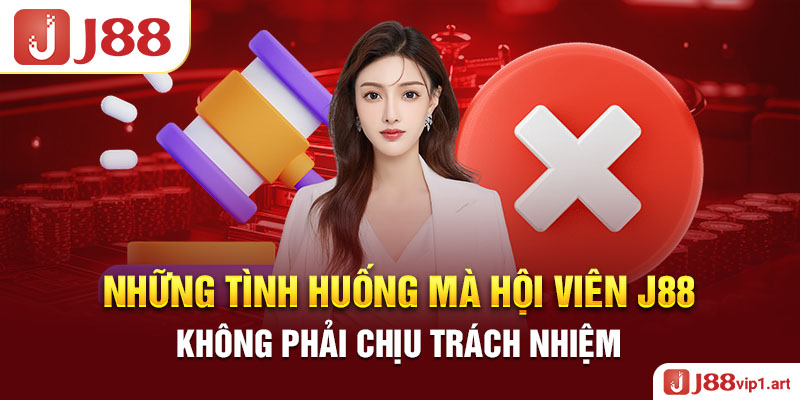 Những Tình Huống Mà Hội Viên J88 Không Phải Chịu Trách Nhiệm