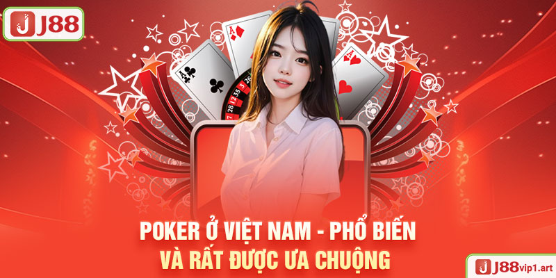 Poker Ở Việt Nam - Phổ Biến Và Rất Được Ưa Chuộng 