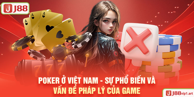 Poker Ở Việt Nam - Sự Phổ Biến Và Vấn Đề Pháp Lý Của Game