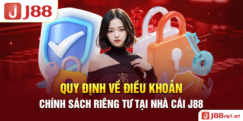 Quy Định Về Điều Khoản Chính Sách Riêng Tư Tại Nhà Cái J88