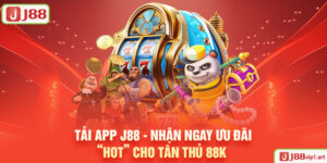 Tải App J88 - Nhận Ngay Ưu Đãi “HOT” Cho Tân Thủ 88K