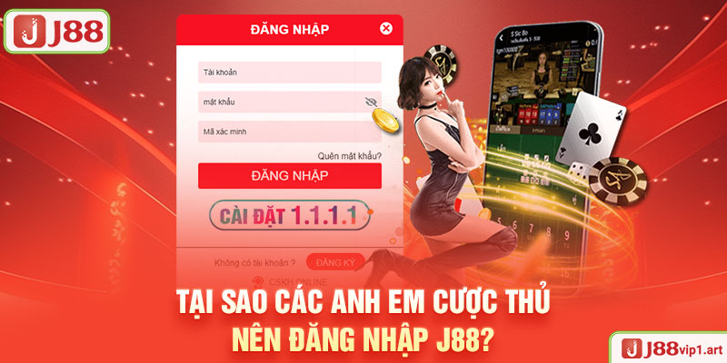 Tại Sao Các Anh Em Cược Thủ Nên Đăng Nhập J88? 