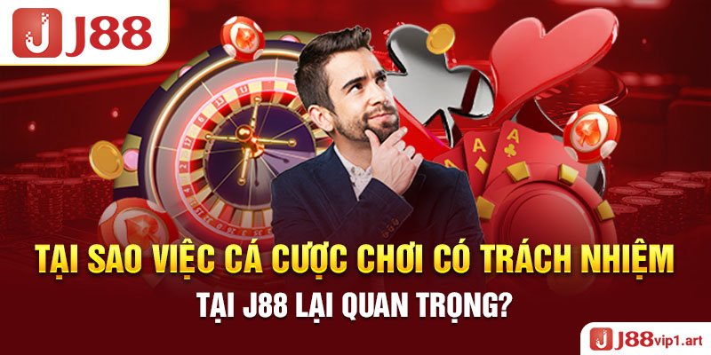 Tại Sao Việc Cá Cược Chơi Có Trách Nhiệm Tại J88 Lại Quan Trọng? 