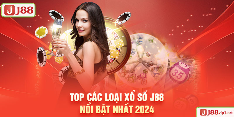 Top Các Loại Xổ Số J88 Nổi Bật Nhất 2024