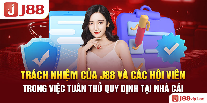 Trách Nhiệm Của J88 Và Các Hội Viên Trong Việc Tuân Thủ Quy Định Tại Nhà Cái 