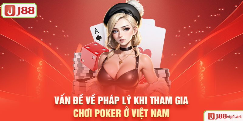 Vấn Đề Về Pháp Lý Khi Tham Gia Chơi Poker Ở Việt Nam