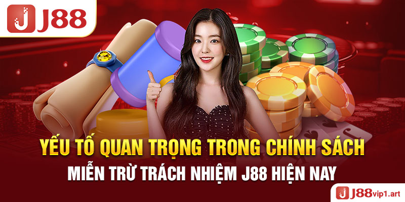 Yếu Tố Quan Trọng Trong Chính Sách Miễn Trừ Trách Nhiệm J88 Hiện Nay